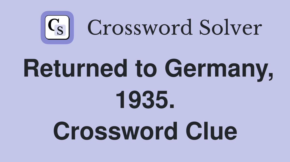 Returned to Germany, 1935. Crossword Clue