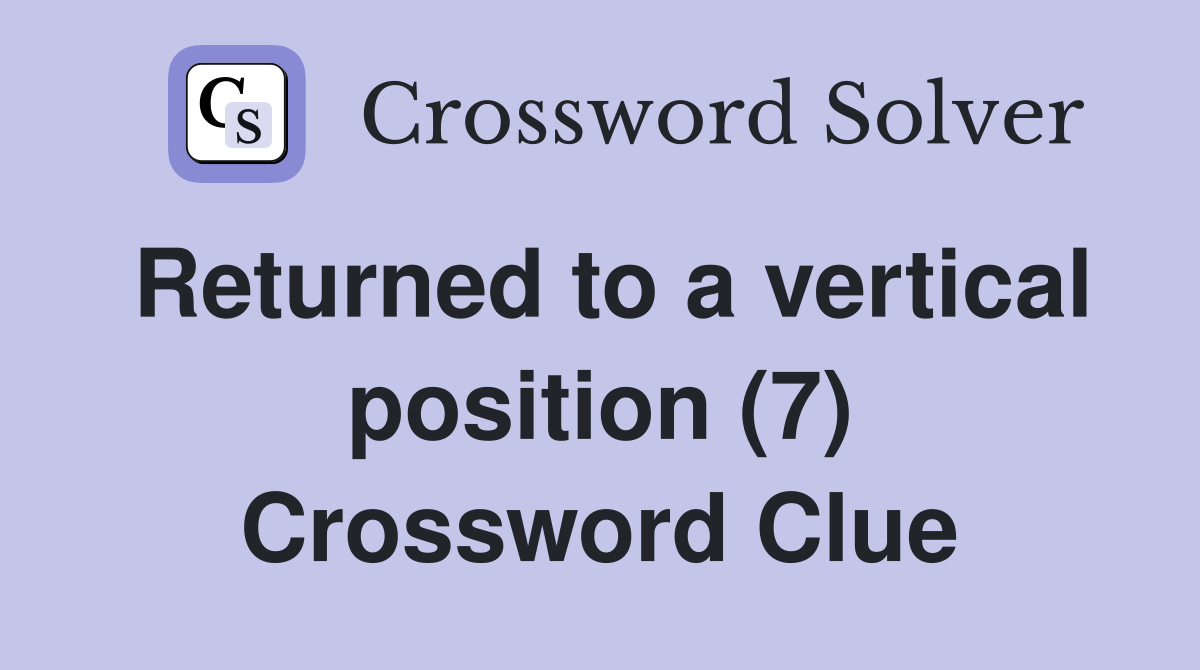 Returned to a vertical position (7) Crossword Clue