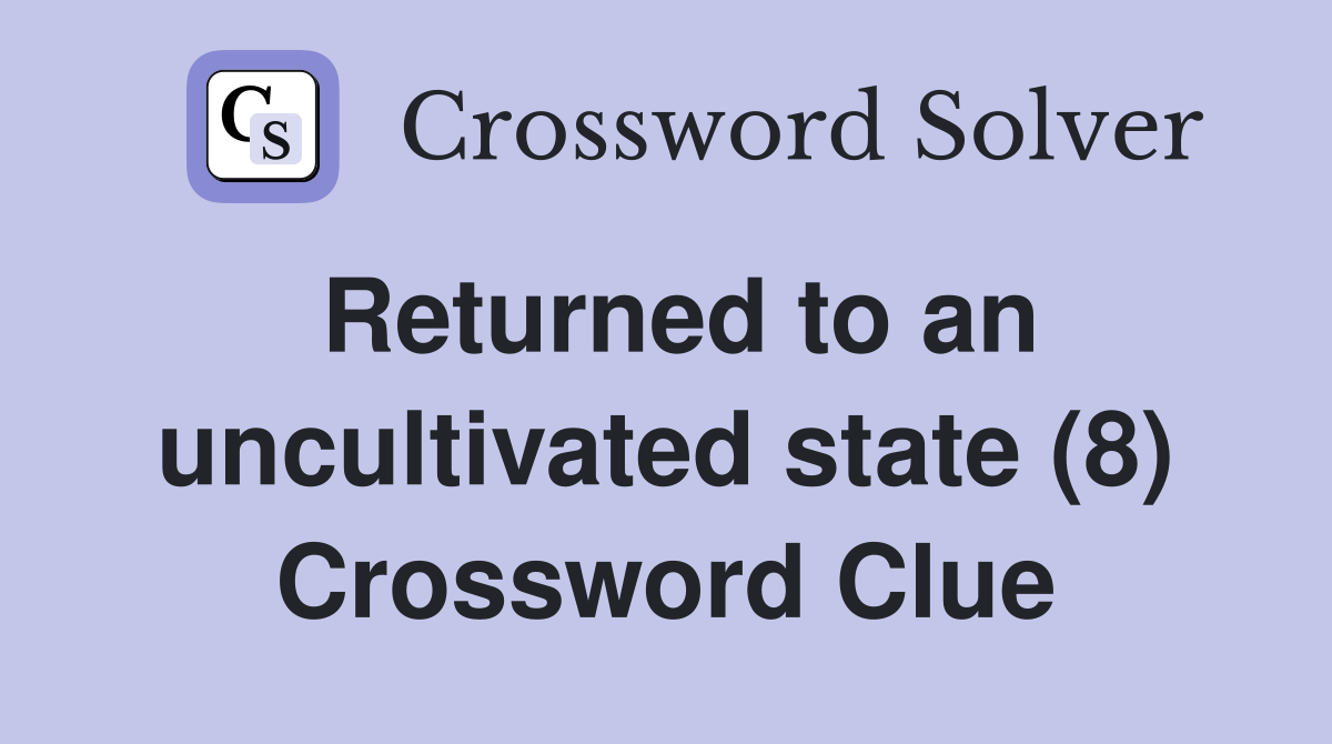 Returned to an uncultivated state (8) Crossword Clue