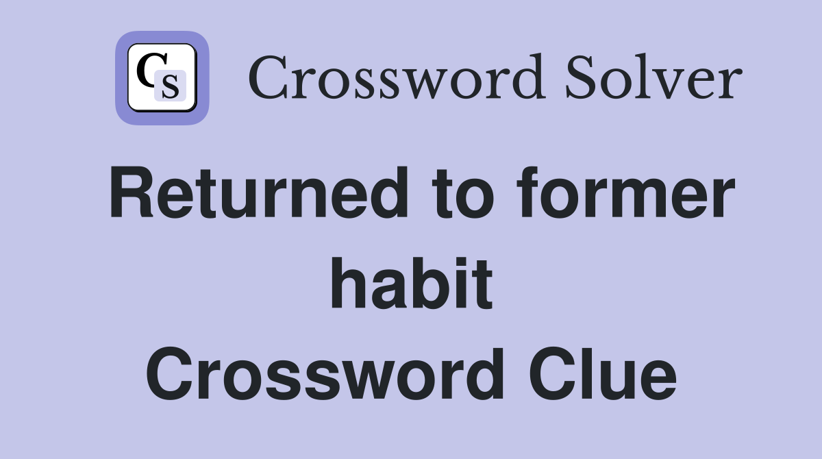 Returned to former habit Crossword Clue