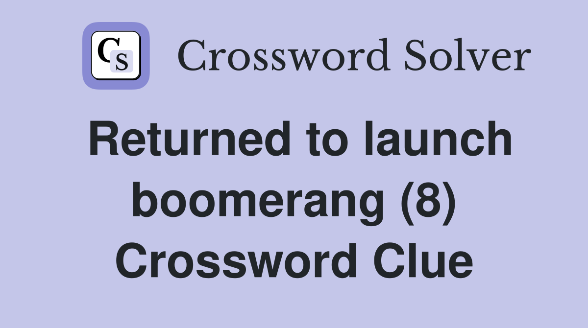 Returned to launch boomerang (8) Crossword Clue