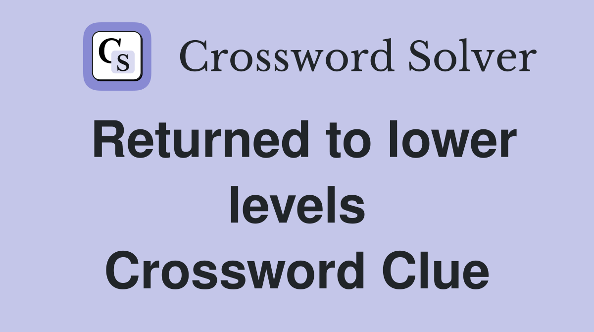 Returned to lower levels Crossword Clue