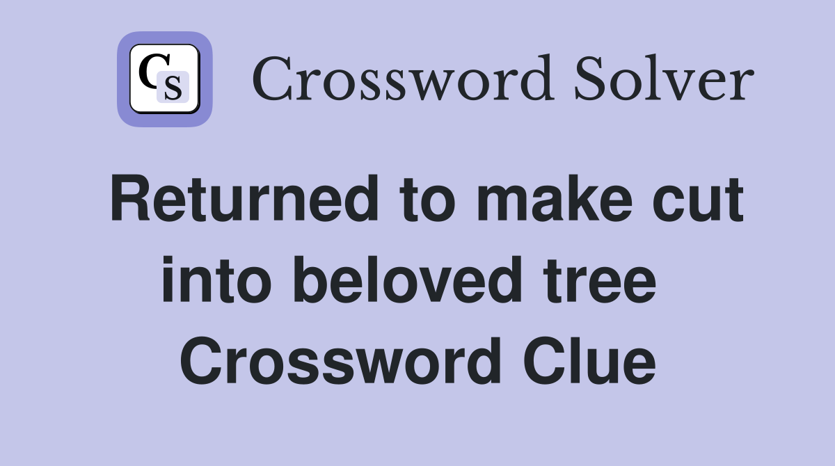 Returned to make cut into beloved tree  Crossword Clue