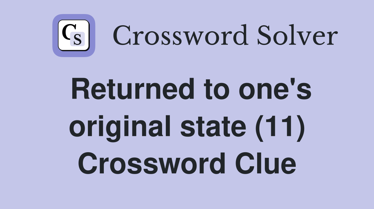 Returned to one's original state (11) Crossword Clue