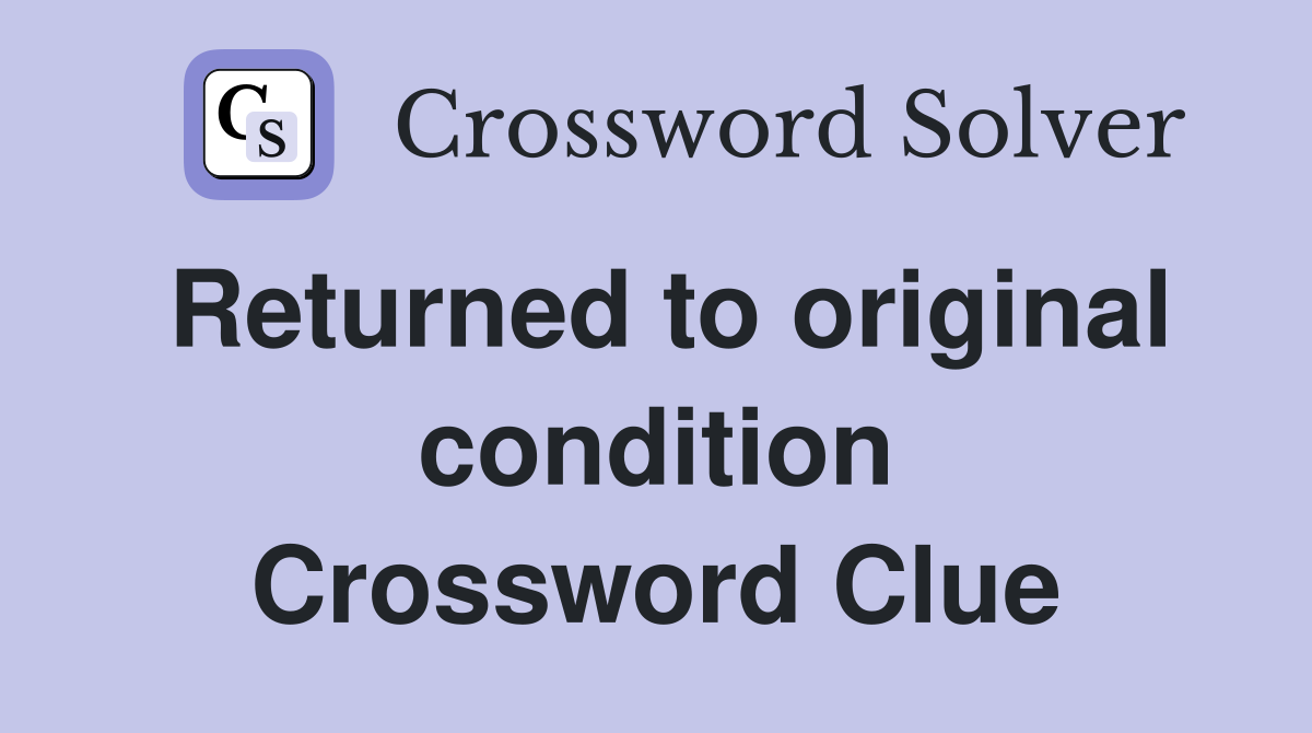 Returned to original condition Crossword Clue