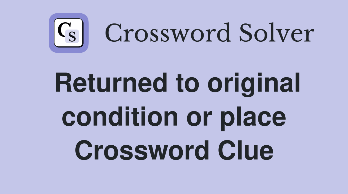 Returned to original condition or place Crossword Clue