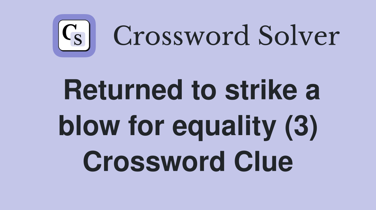 Returned to strike a blow for equality (3) Crossword Clue