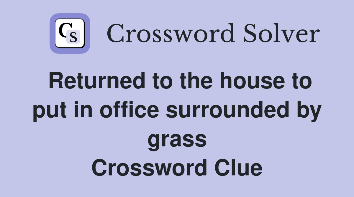 Returned to the house to put in office surrounded by grass Crossword Clue