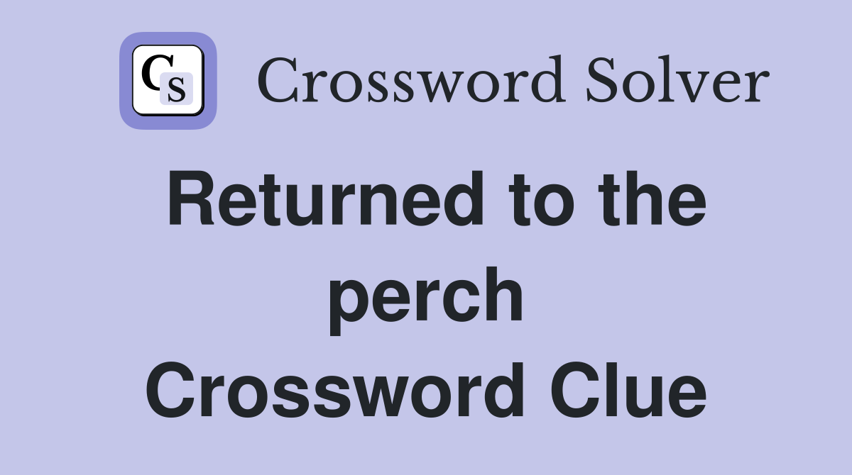 Returned to the perch Crossword Clue