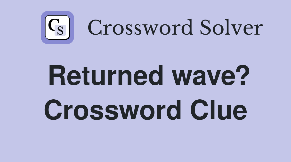 Returned wave? Crossword Clue