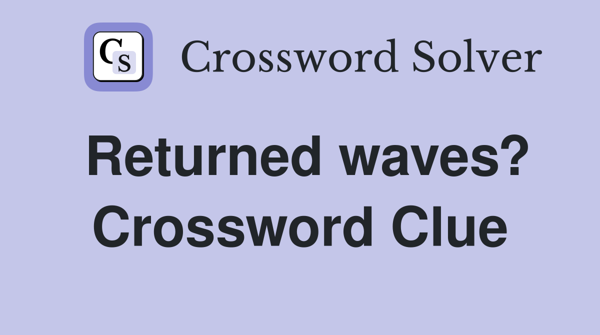 Returned waves? Crossword Clue