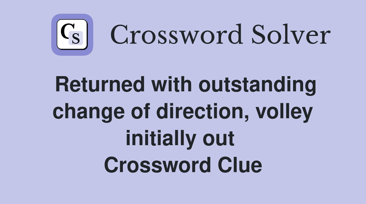 Returned with outstanding change of direction, volley initially out  Crossword Clue