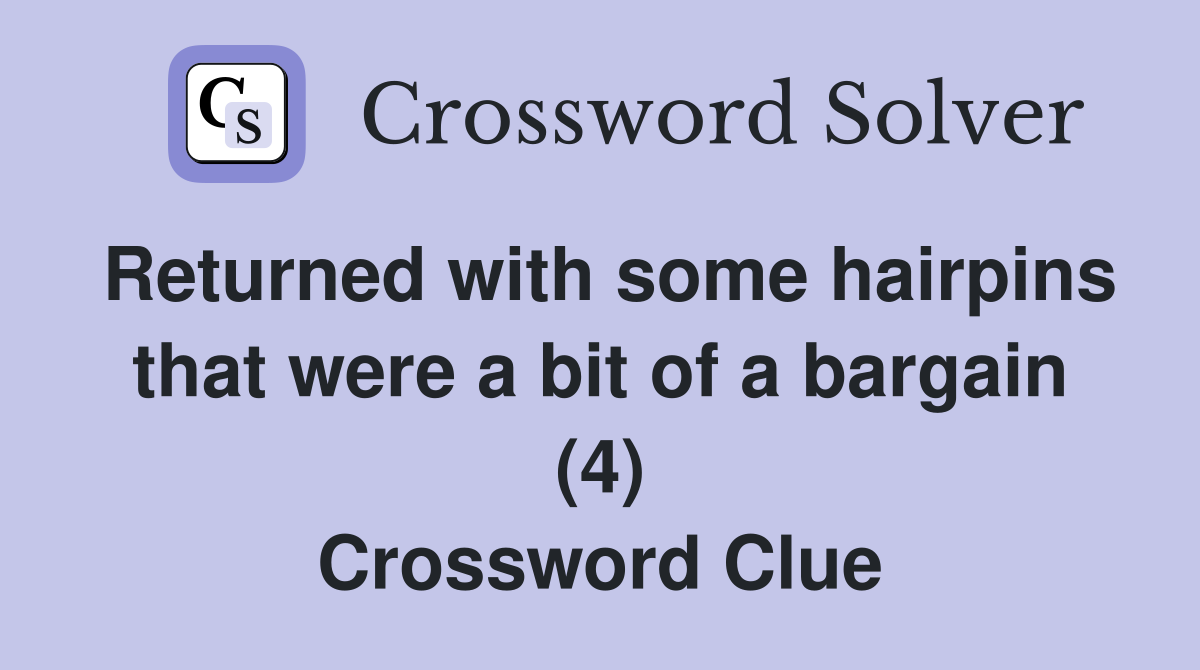 Returned with some hairpins that were a bit of a bargain (4) Crossword Clue