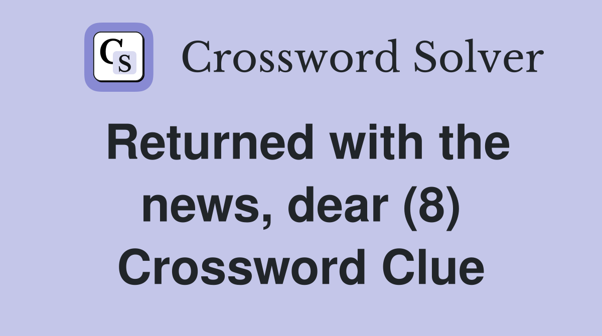 Returned with the news, dear (8) Crossword Clue