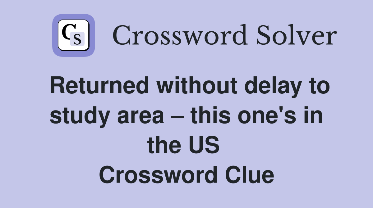 Returned without delay to study area – this one's in the US  Crossword Clue