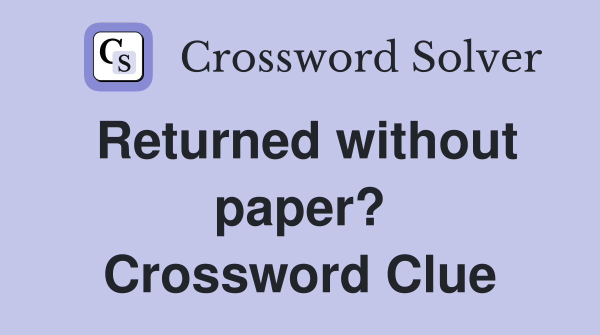 Returned without paper? Crossword Clue