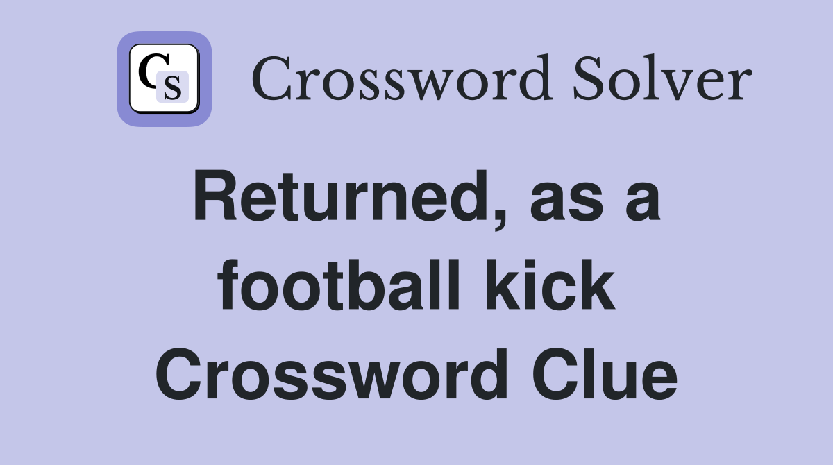 Returned, as a football kick Crossword Clue