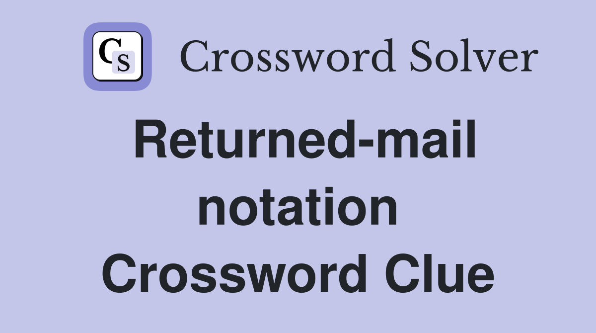 Returned-mail notation Crossword Clue