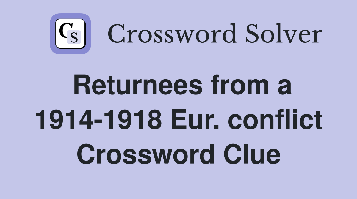 Returnees from a 1914-1918 Eur. conflict Crossword Clue