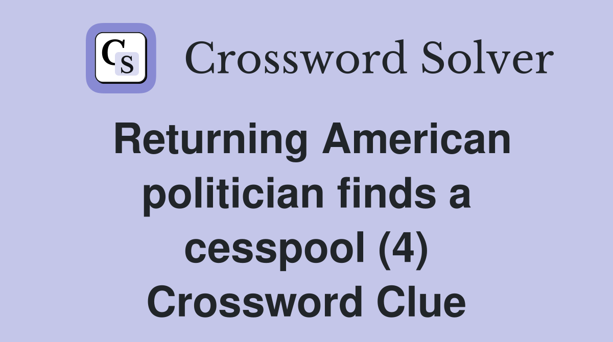 Returning American politician finds a cesspool (4) Crossword Clue
