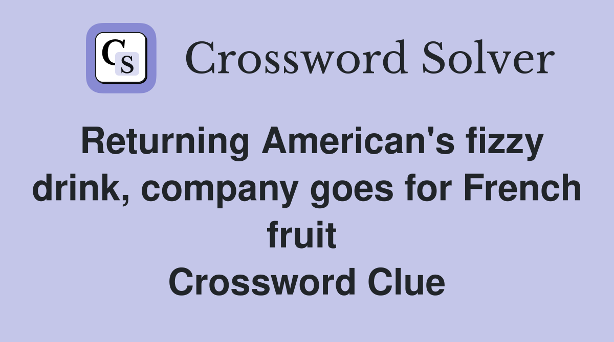 Returning American's fizzy drink, company goes for French fruit  Crossword Clue