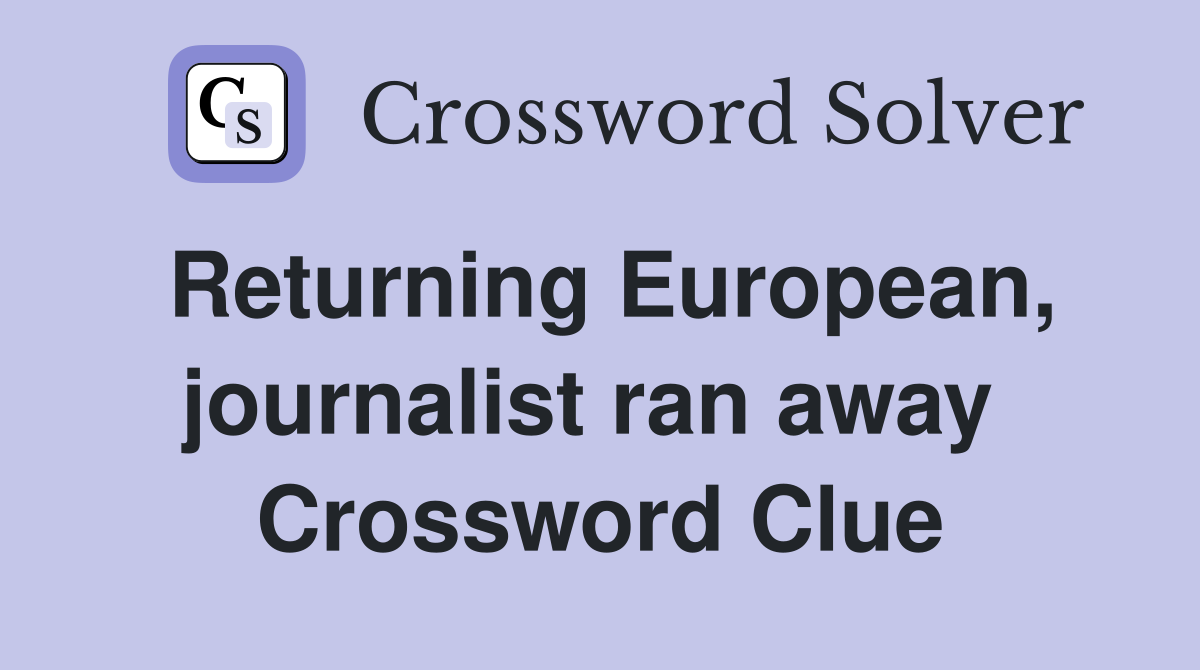Returning European, journalist ran away  Crossword Clue