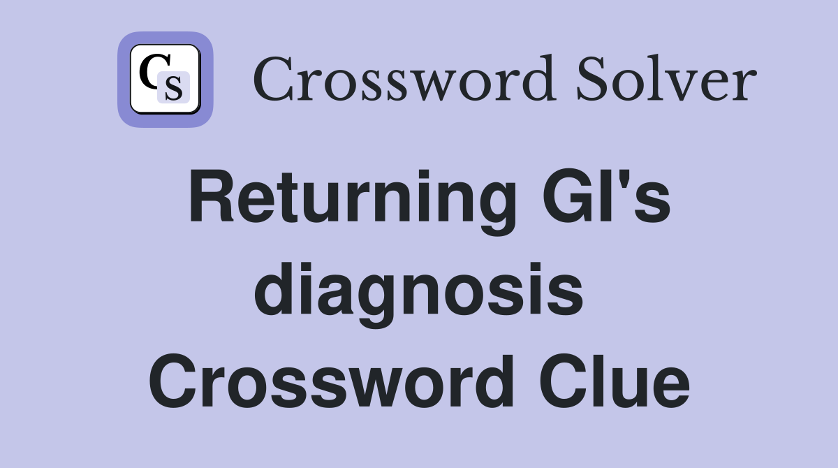 Returning GI's diagnosis Crossword Clue