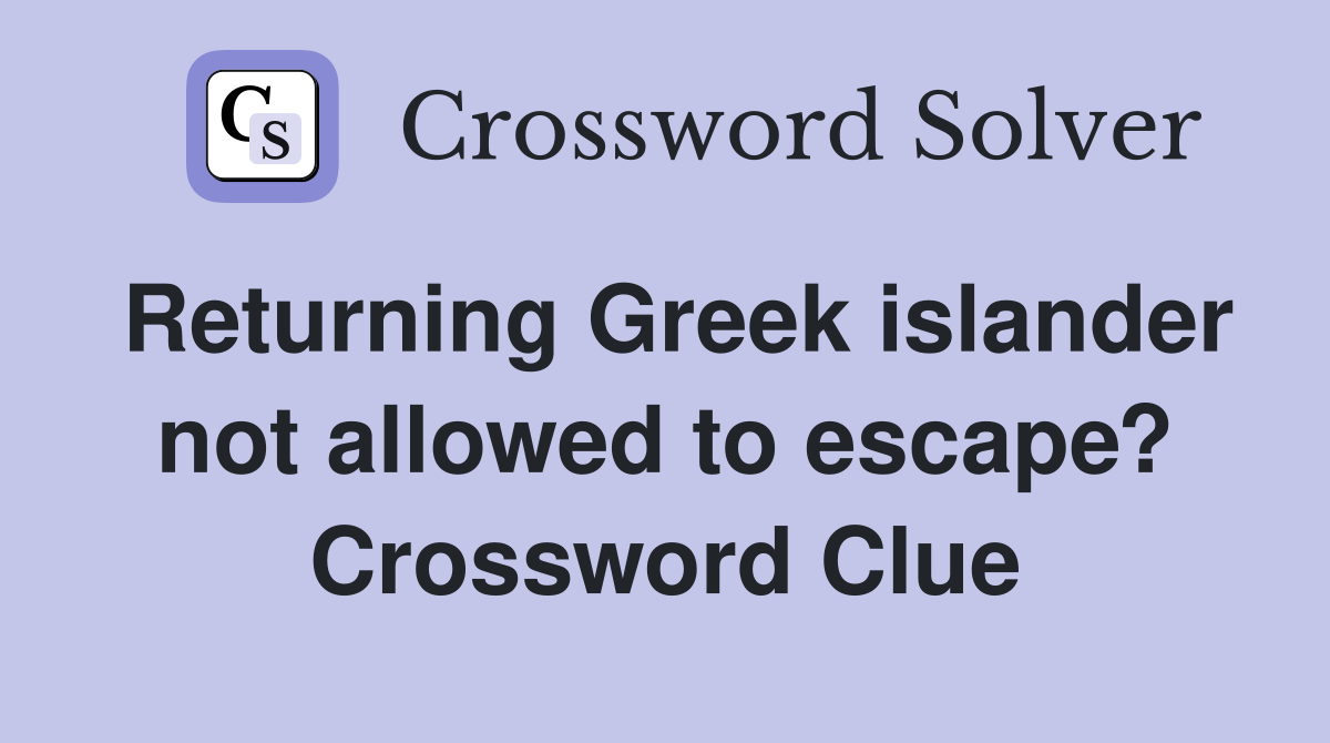 Returning Greek islander not allowed to escape? Crossword Clue