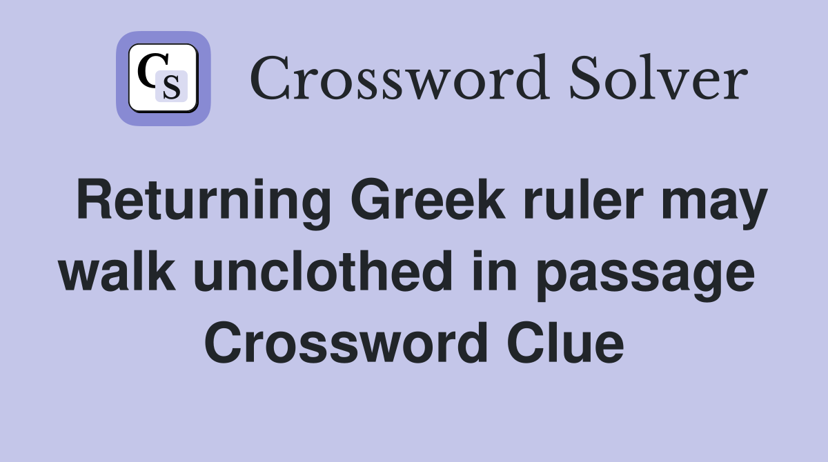 Returning Greek ruler may walk unclothed in passage  Crossword Clue