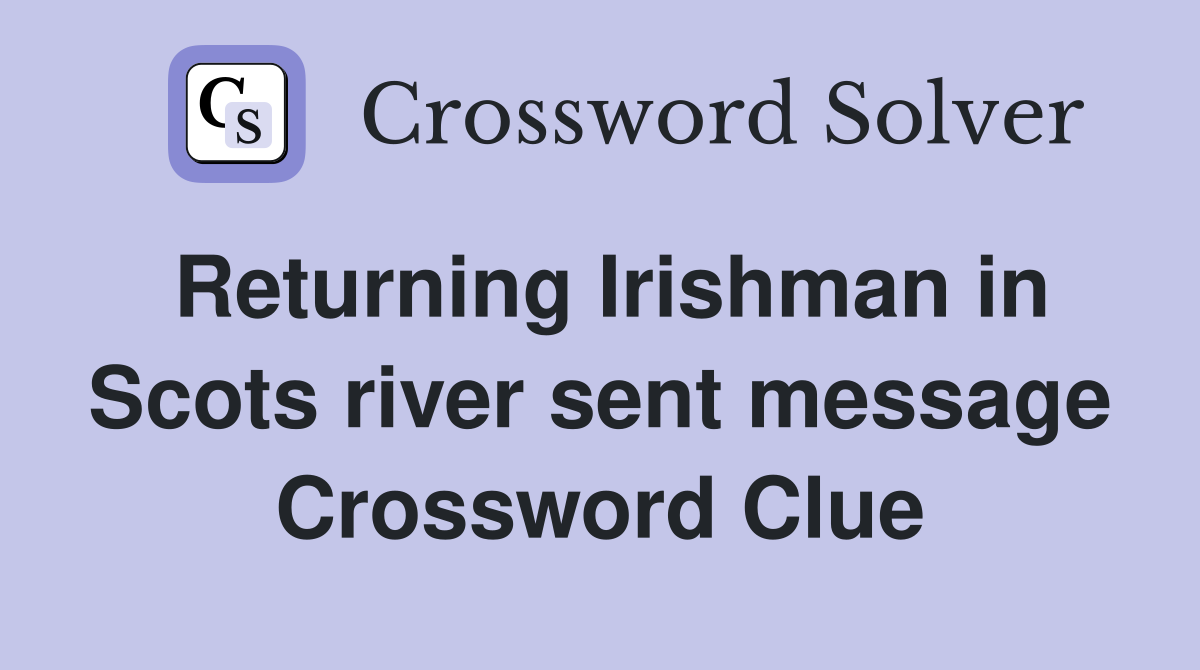 Returning Irishman in Scots river sent message Crossword Clue