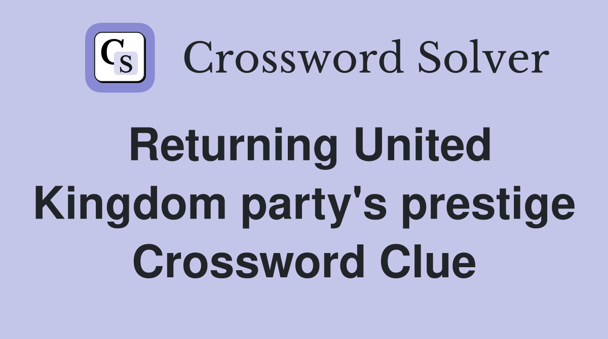 Returning United Kingdom party's prestige Crossword Clue