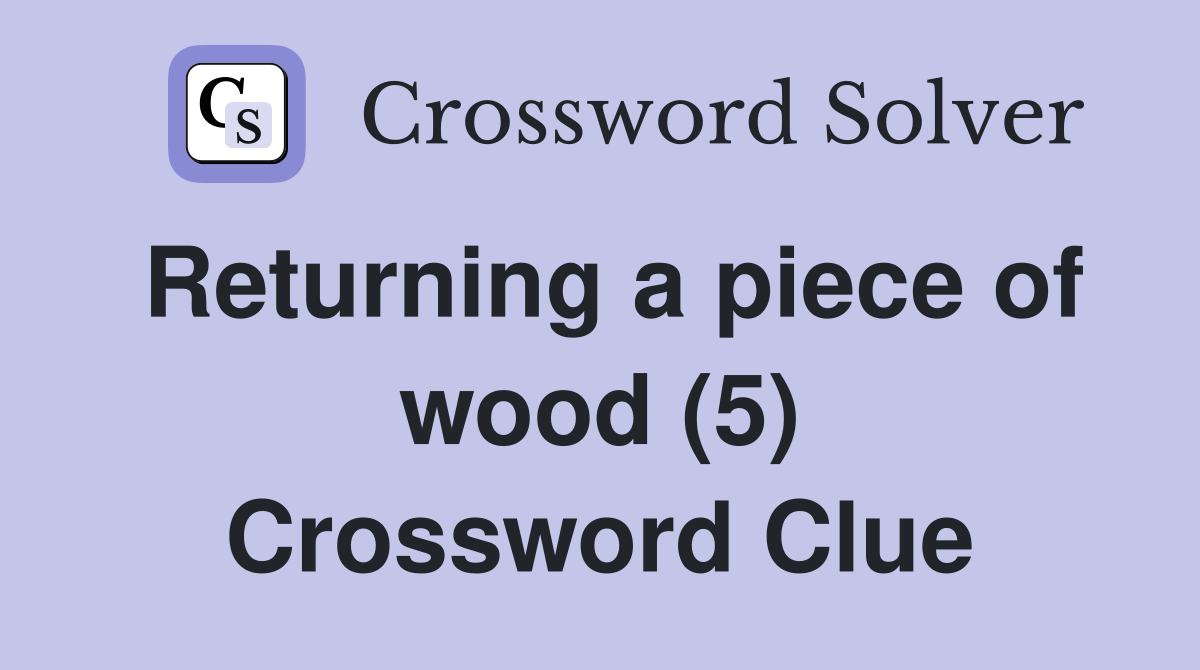 Returning a piece of wood (5) Crossword Clue