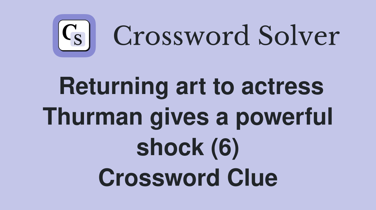 Returning art to actress Thurman gives a powerful shock (6) Crossword Clue