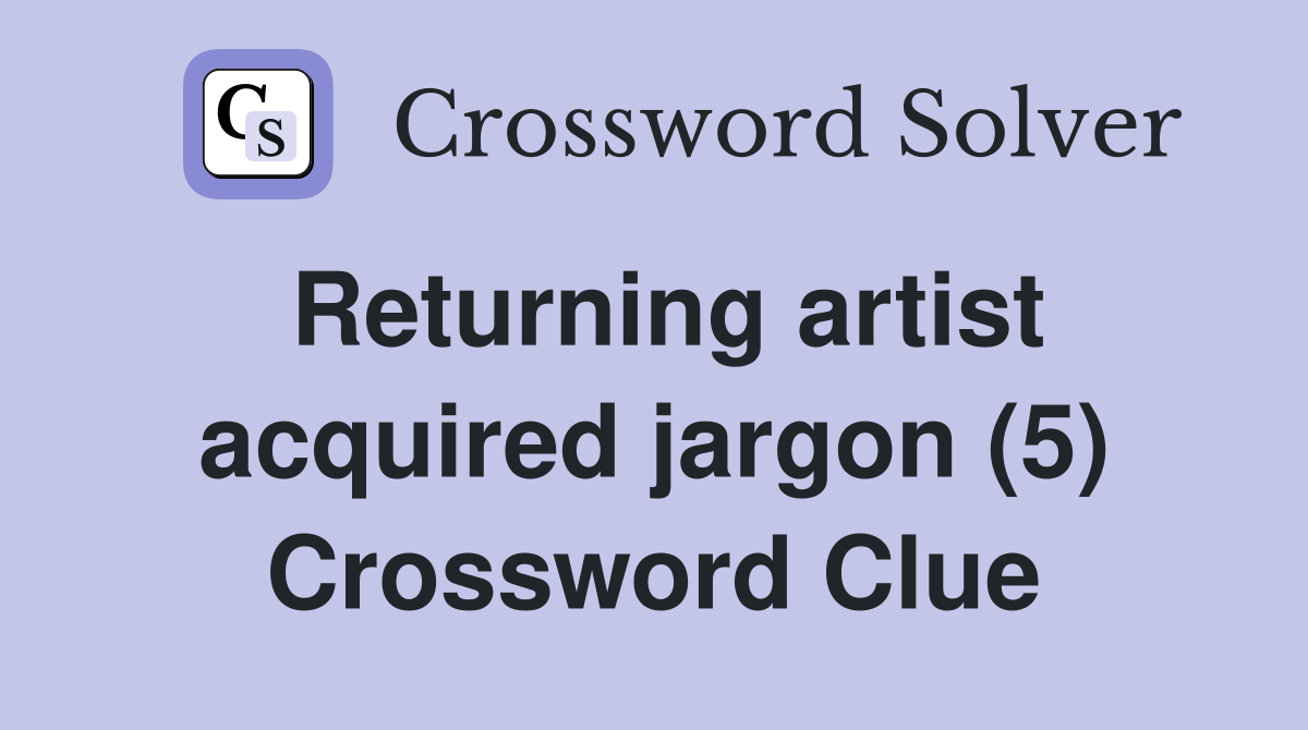 Returning artist acquired jargon (5) Crossword Clue