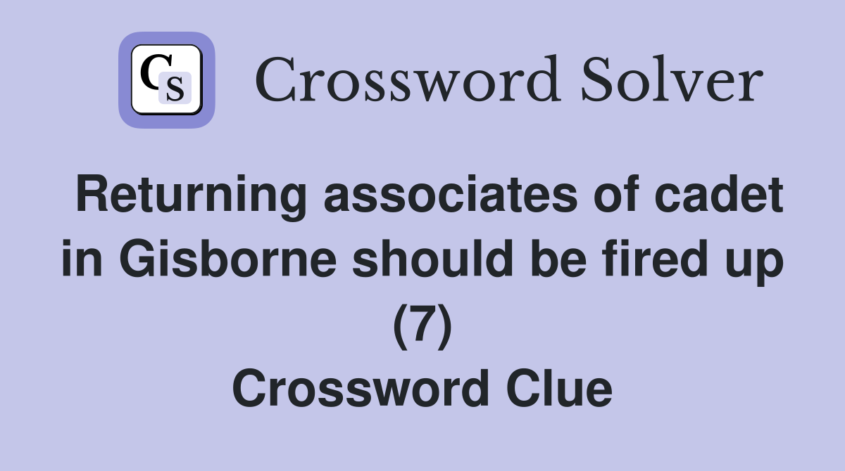 Returning associates of cadet in Gisborne should be fired up (7) Crossword Clue