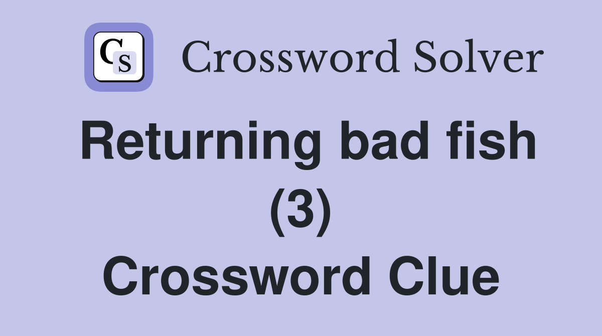 Returning bad fish (3) Crossword Clue