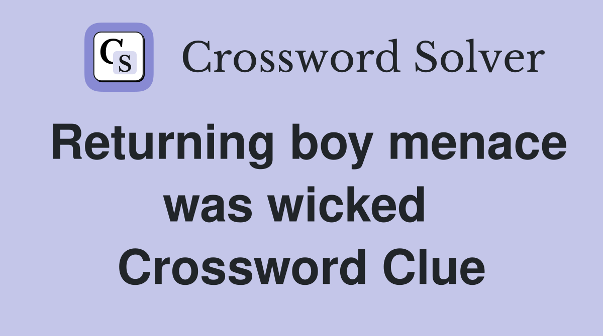 Returning boy menace was wicked  Crossword Clue