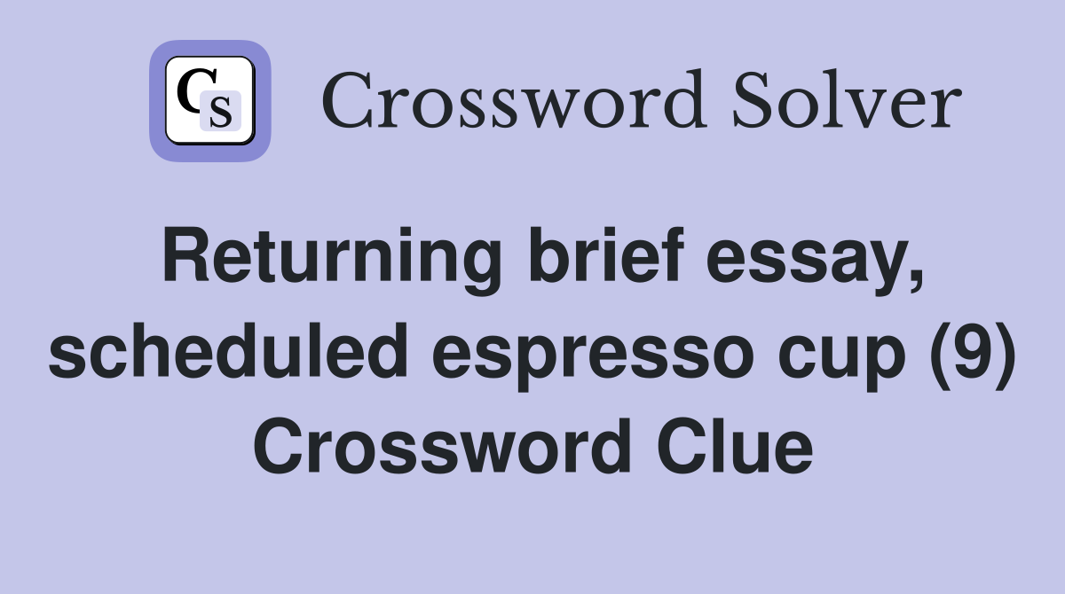 Returning brief essay, scheduled espresso cup (9) Crossword Clue