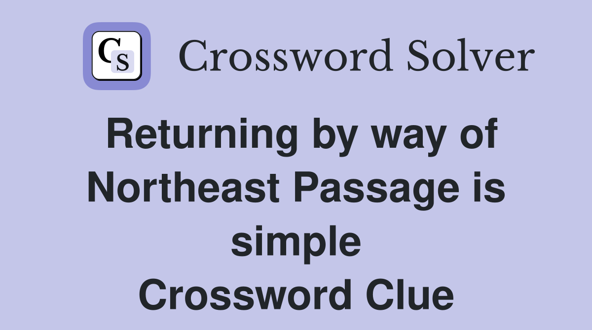 Returning by way of Northeast Passage is simple Crossword Clue