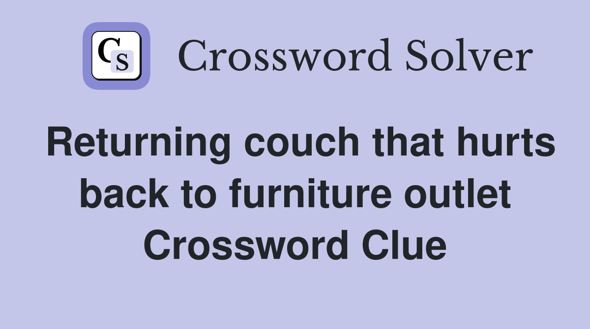 Returning couch that hurts back to furniture outlet Crossword Clue