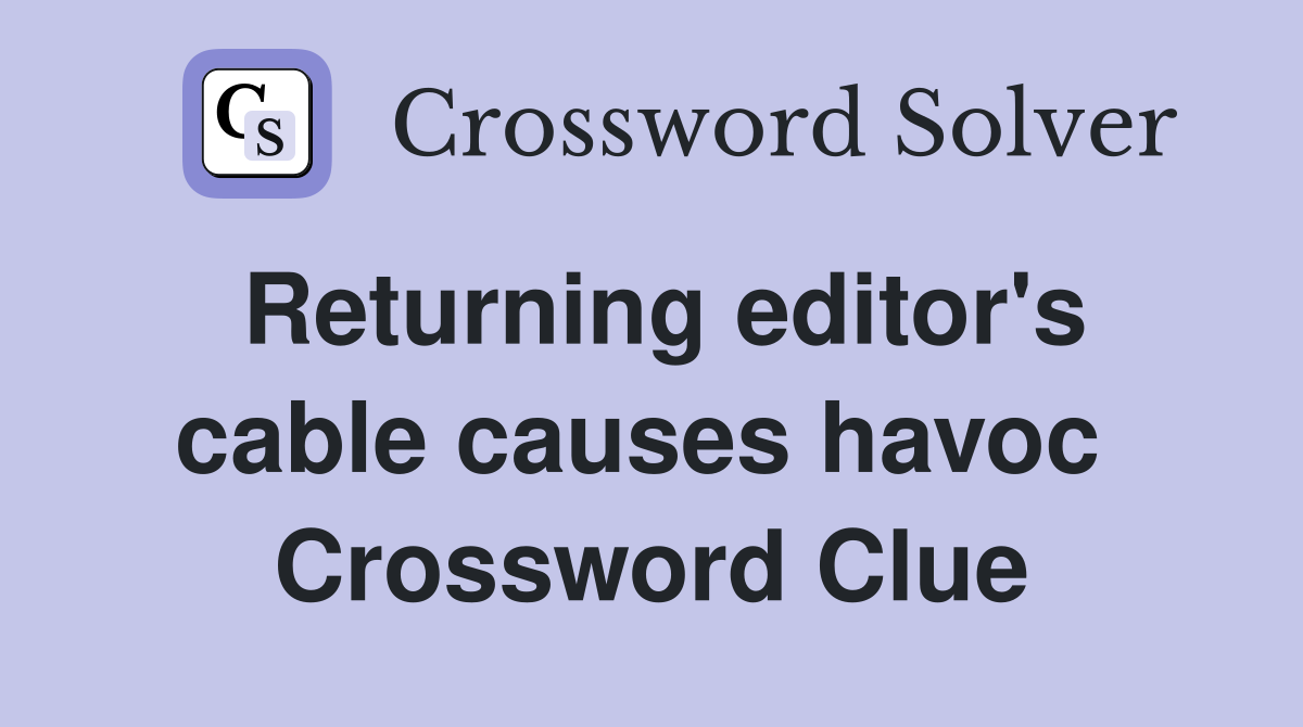 Returning editor's cable causes havoc  Crossword Clue