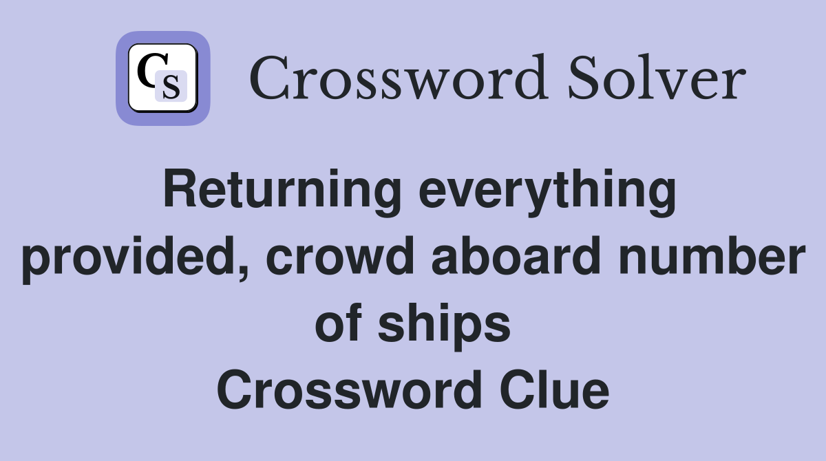 Returning everything provided, crowd aboard number of ships Crossword Clue