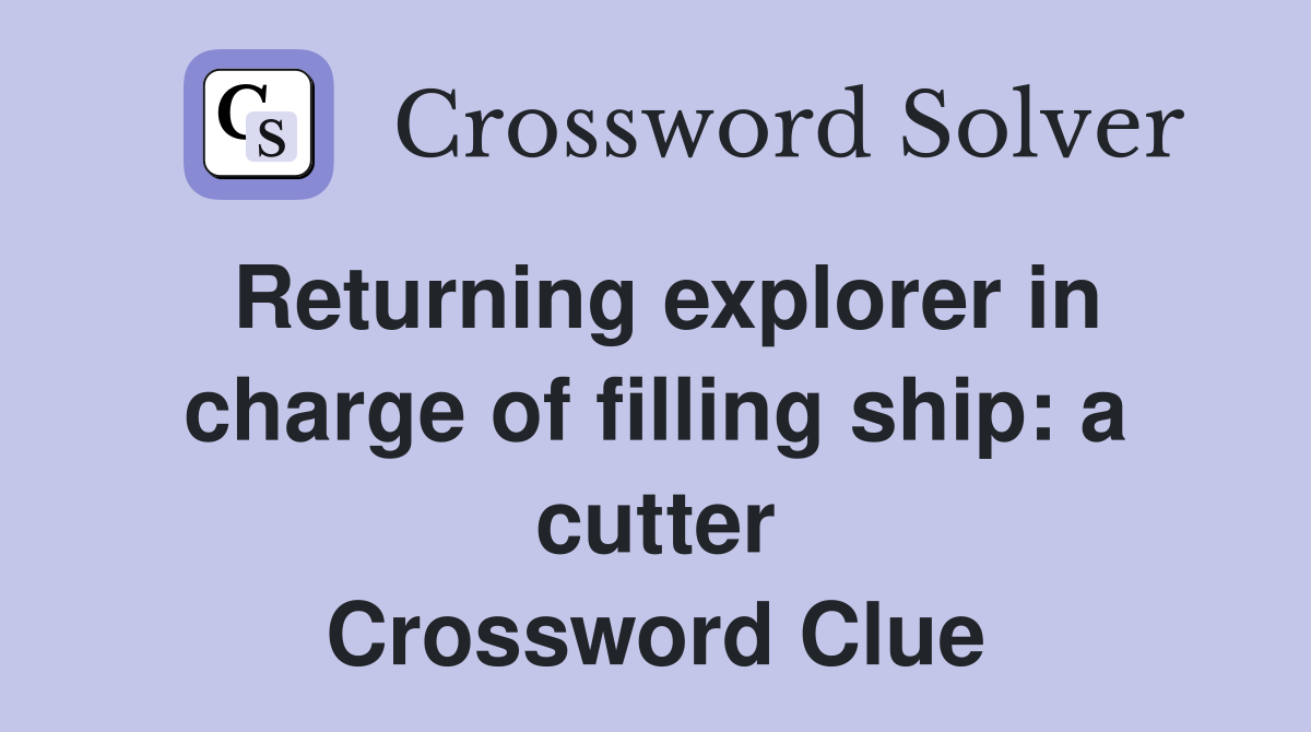 Returning explorer in charge of filling ship: a cutter Crossword Clue