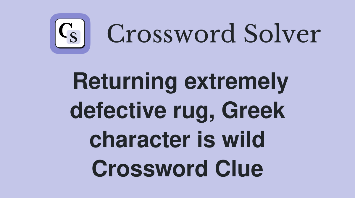 Returning extremely defective rug, Greek character is wild Crossword Clue