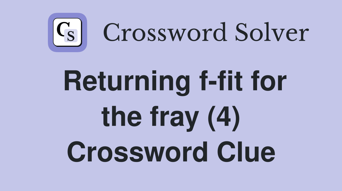 Returning f-fit for the fray (4) Crossword Clue