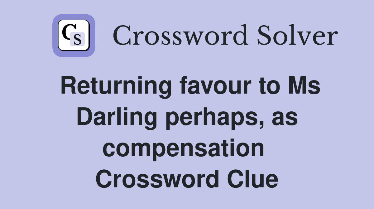 Returning favour to Ms Darling perhaps, as compensation  Crossword Clue