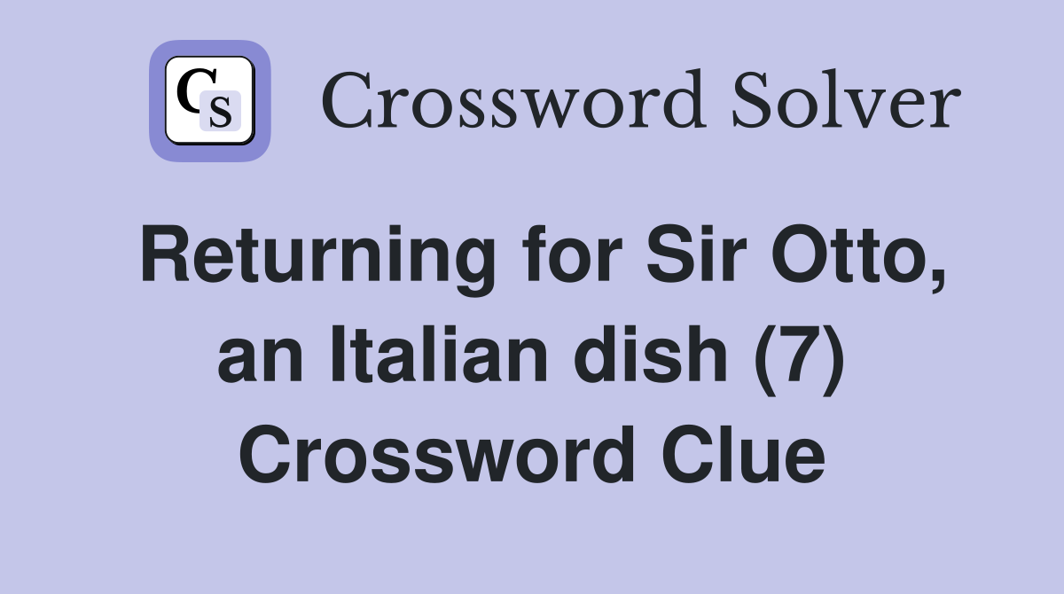 Returning for Sir Otto, an Italian dish (7) Crossword Clue