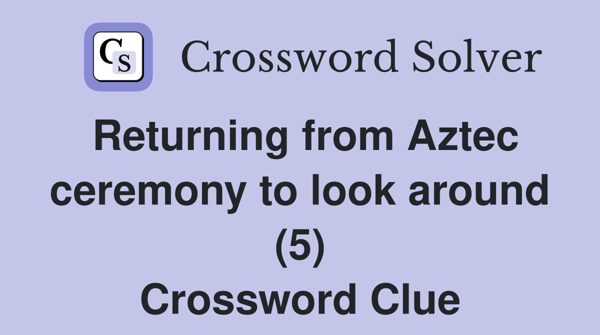 Returning from Aztec ceremony to look around (5) Crossword Clue