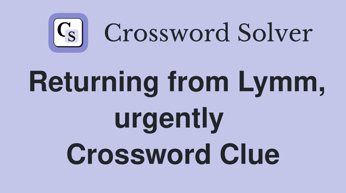 Returning from Lymm, urgently  Crossword Clue