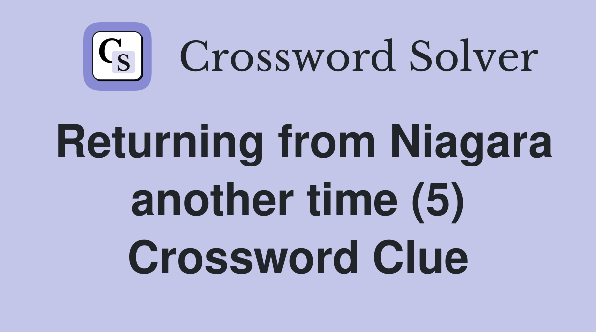Returning from Niagara another time (5) Crossword Clue
